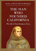 The Man Who Founded California: The Life of Saint Junipero Serra