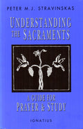 Understanding the Sacraments: A Guide for Prayer and Study