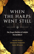 When the Harps Went Still: The Tragic Decline of Catholic Sacred Music